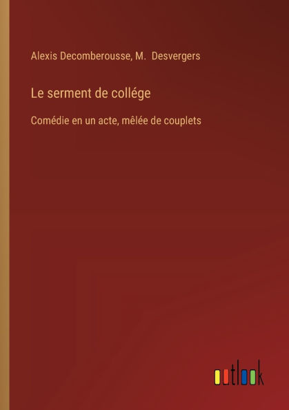 Le serment de collï¿½ge: Comï¿½die en un acte, mï¿½lï¿½e couplets