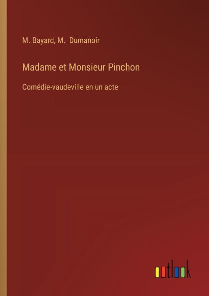 Madame et Monsieur Pinchon: Comï¿½die-vaudeville en un acte