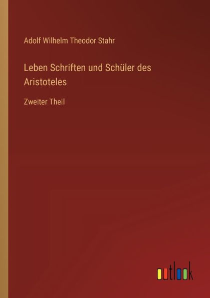 Leben Schriften und Schï¿½ler des Aristoteles: Zweiter Theil