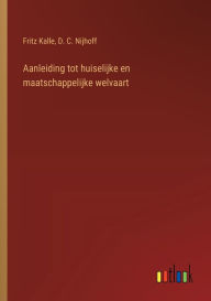 Title: Aanleiding tot huiselijke en maatschappelijke welvaart, Author: Fritz Kalle