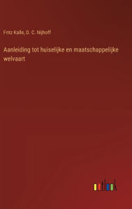 Title: Aanleiding tot huiselijke en maatschappelijke welvaart, Author: Fritz Kalle