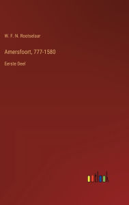 Title: Amersfoort, 777-1580: Eerste Deel, Author: W F N Rootselaar