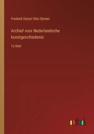 Title: Archief voor Nederlandsche kunstgeschiedenis: 1s Deel, Author: Frederik Daniel Otto Obreen