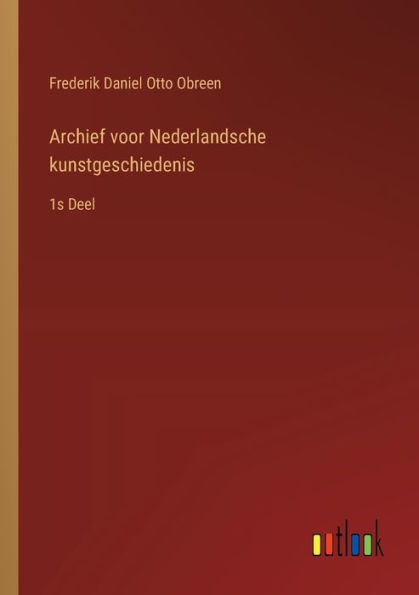 Archief voor Nederlandsche kunstgeschiedenis: 1s Deel
