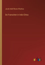 Title: De Franschen in Indo-China, Author: Jacob Adolf Bruno Wiselius