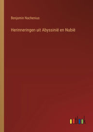 Title: Herinneringen uit Abyssiniï¿½ en Nubiï¿½, Author: Benjamin Nachenius