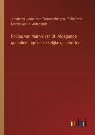 Title: Philips van Marnix van St. Aldegonde godsdienstige en kerkelijke geschriften, Author: Johannes Justus Van Toorenenbergen