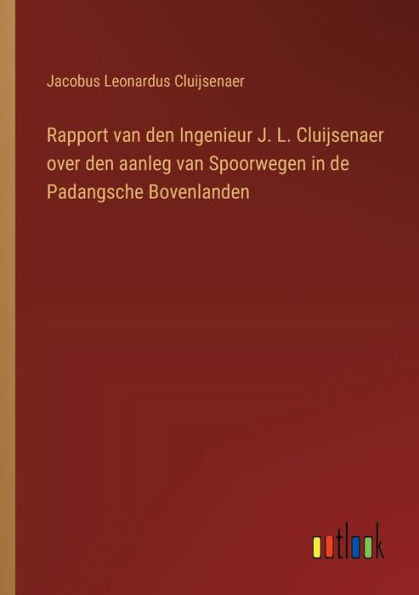 Rapport van den Ingenieur J. L. Cluijsenaer over den aanleg van Spoorwegen in de Padangsche Bovenlanden