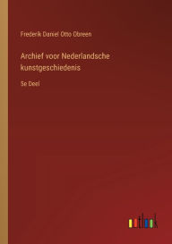 Title: Archief voor Nederlandsche kunstgeschiedenis: 5e Deel, Author: Frederik Daniel Otto Obreen