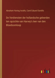 Title: De Verdiensten der hollandsche geleerden ten opzichte van Harvey's leer van den Bloedsomloop, Author: Abraham Hartog Israïls