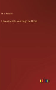 Title: Levensschets van Hugo de Groot, Author: H. J. Kolstee