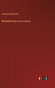 Title: Mededeelingen over Liberia, Author: Johannes Bïttikofer