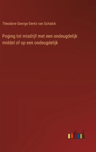 Title: Poging tot misdrijf met een ondeugdelijk middel of op een ondeugdelijk, Author: Theodore George Dentz Van Schaïck