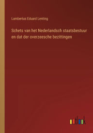 Title: Schets van het Nederlandsch staatsbestuur en dat der overzeesche bezittingen, Author: Lambertus Eduard Lenting