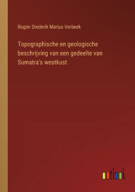 Title: Topographische en geologische beschrijving van een gedeelte van Sumatra's westkust, Author: Rogier Diederik Marius Verbeek