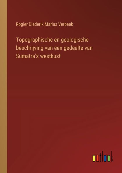 Topographische en geologische beschrijving van een gedeelte Sumatra's westkust