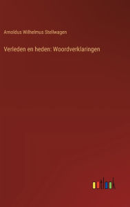 Title: Verleden en heden: Woordverklaringen, Author: Arnoldus Wilhelmus Stellwagen