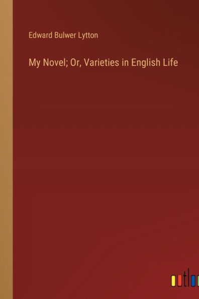 My Novel; Or, Varieties in English Life