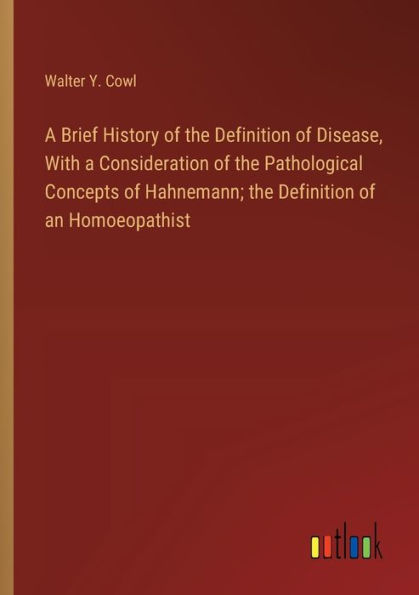 A Brief History of the Definition of Disease, With a Consideration of the Pathological Concepts of Hahnemann; the Definition of an Homoeopathist