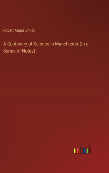 A Centenary of Science in Manchester (In a Series of Notes)