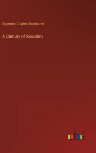 Title: A Century of Roundels, Author: Algernon Charles Swinburne