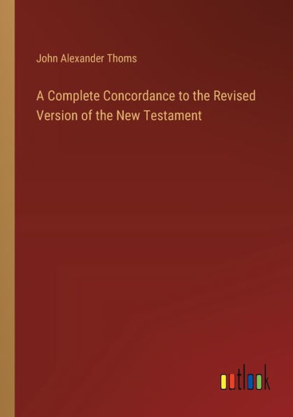 A Complete Concordance to the Revised Version of New Testament