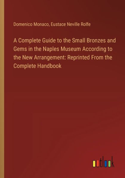 A Complete Guide to the Small Bronzes and Gems Naples Museum According New Arrangement: Reprinted From Handbook