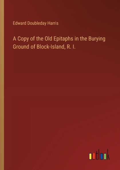 A Copy of the Old Epitaphs Burying Ground Block-Island, R. I.