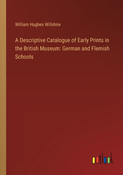 A Descriptive Catalogue of Early Prints the British Museum: German and Flemish Schools