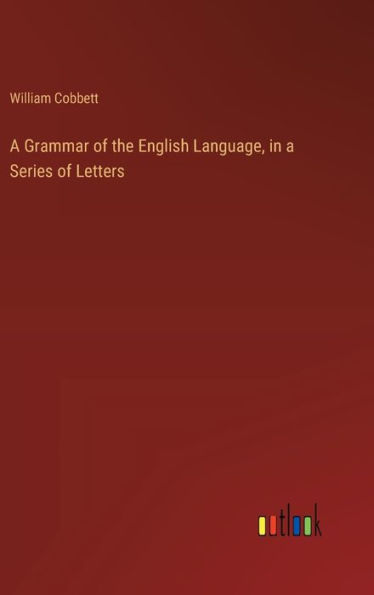 A Grammar of the English Language, in a Series of Letters