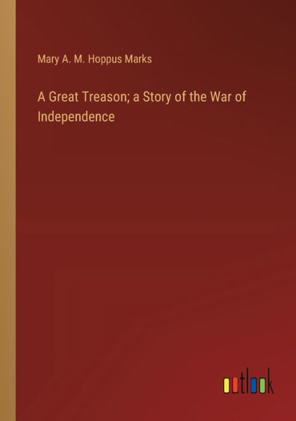 a Great Treason; Story of the War Independence