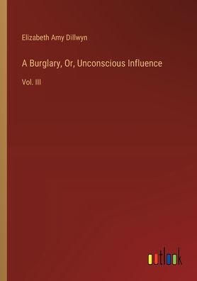 A Burglary, Or, Unconscious Influence: Vol. III