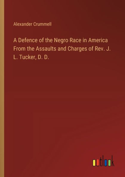 A Defence of the Negro Race America From Assaults and Charges Rev. J. L. Tucker, D.