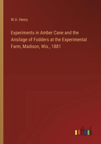 Experiments Amber Cane and the Ansilage of Fodders at Experimental Farm, Madison, Wis., 1881