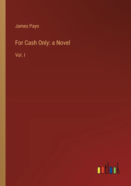 For Cash Only: a Novel: Vol. I