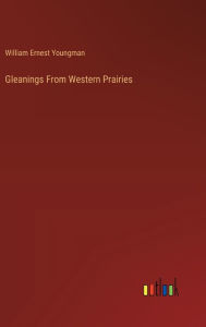 Title: Gleanings From Western Prairies, Author: William Ernest Youngman