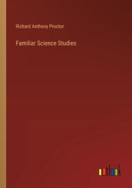 Title: Familiar Science Studies, Author: Richard Anthony Proctor