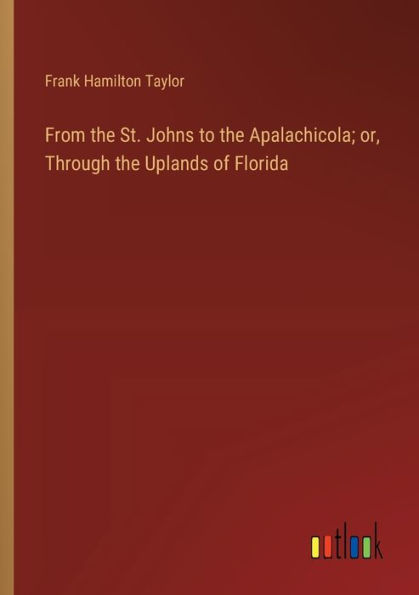 From the St. Johns to Apalachicola; or, Through Uplands of Florida