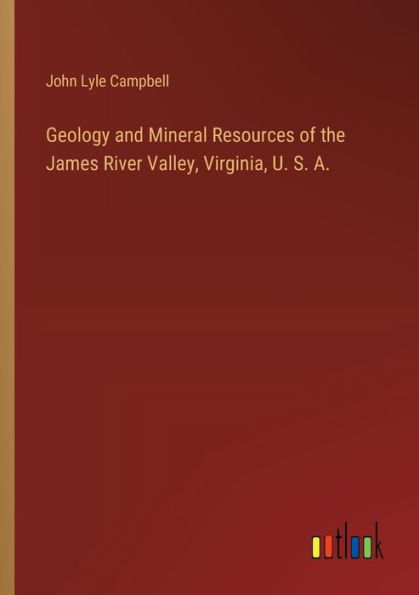 Geology and Mineral Resources of the James River Valley, Virginia, U. S. A.