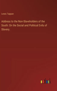 Title: Address to the Non-Slaveholders of the South: On the Social and Political Evils of Slavery., Author: Lewis Tappan