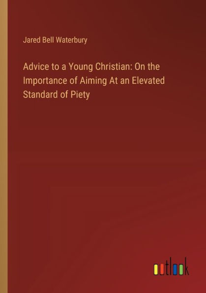 Advice to a Young Christian: On the Importance of Aiming At an Elevated Standard Piety