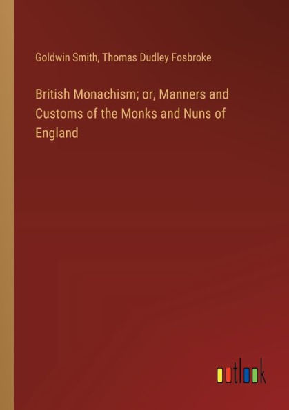 British Monachism; or, Manners and Customs of the Monks Nuns England