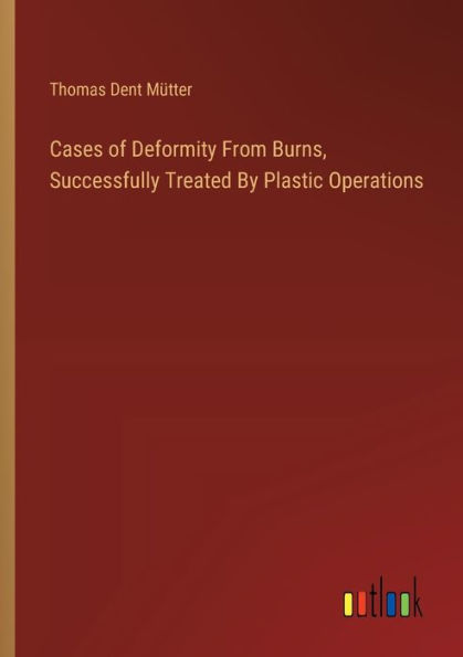 Cases of Deformity From Burns, Successfully Treated By Plastic Operations