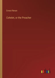 Title: Cohelet, or the Preacher, Author: Ernest Renan