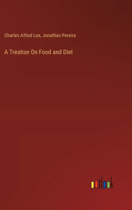 Title: A Treatise On Food and Diet, Author: Jonathan Pereira