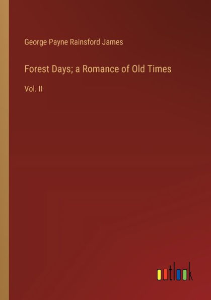 Forest Days; a Romance of Old Times: Vol. II