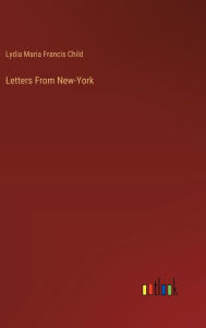 Title: Letters From New-York, Author: Lydia Maria Francis Child