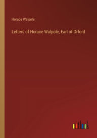 Title: Letters of Horace Walpole, Earl of Orford, Author: Horace Walpole