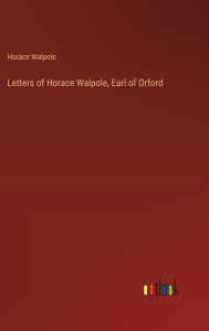 Title: Letters of Horace Walpole, Earl of Orford, Author: Horace Walpole