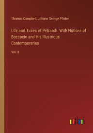 Title: Life and Times of Petrarch. With Notices of Boccacio and His Illustrious Contemporaries: Vol. II, Author: Thomas Campbell